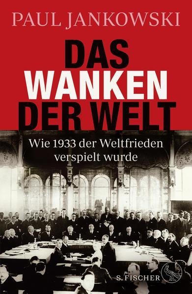 Paul Jankowski: Das Wanken der Welt Wie 1933 der Weltfrieden verspielt wurde (German language, 2021)