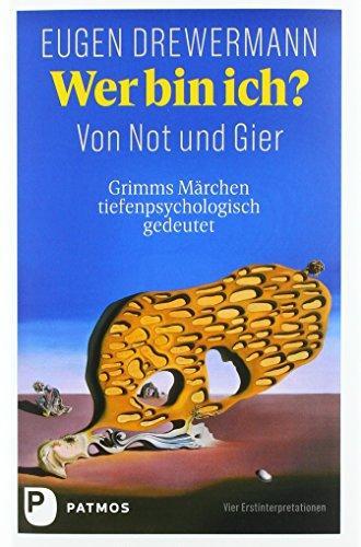 Eugen Drewermann: Wer bin ich? Von Not und Gier: Grimms Märchen tiefenpsychologisch gedeutet. Vier Erstinterpretationen (German language, 2018)