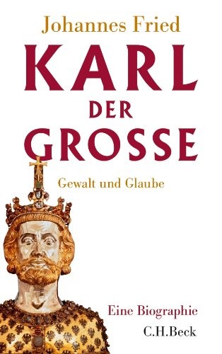 Johannes Fried: Karl der Große (Hardcover, 2013, Beck C. H., C.H. Beck)