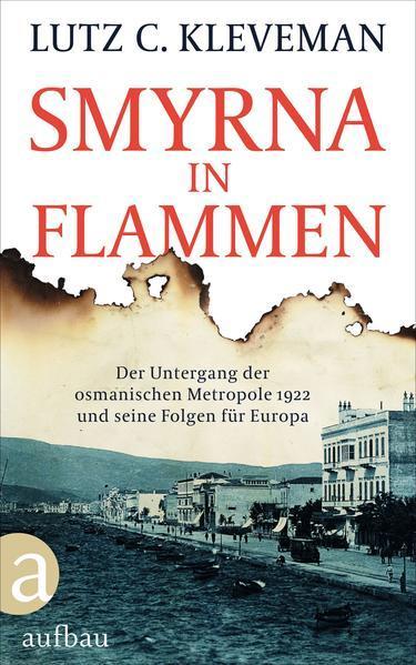 Lutz C. Kleveman: Smyrna in Flammen Der Untergang der osmanischen Metropole 1922 und seine Folgen für Europa (German language, 2022, Aufbau-Verlag)