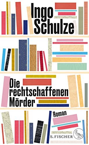 Ingo Schulze: Die rechtschaffenen Mörder (Hardcover)