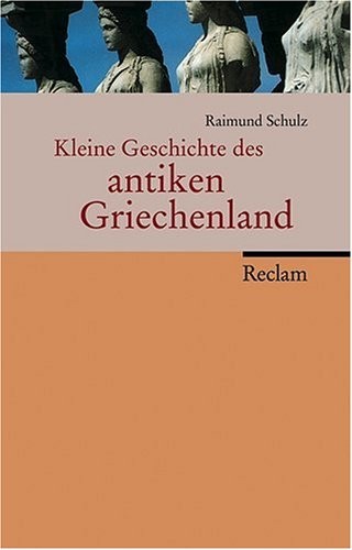 Raimund Schulz: Kleine Geschichte des antiken Griechenland (2008, Reclam Philipp Jun.)