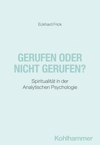 Eckhard Frick: Gerufen oder nicht gerufen? Spiritualität in der Analytischen Psychologie (German language, 2024, Kohlhammer Verlag)