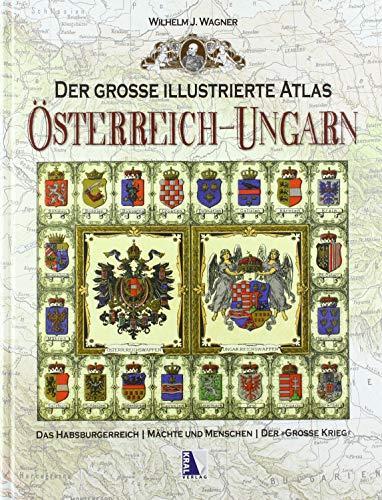 Wilhelm J. Wagner: Der große illustrierte Atlas Österreich-Ungarn: Das Habsburgerreich - Mächte und Menschen - Der große Krieg (German language, 2019)