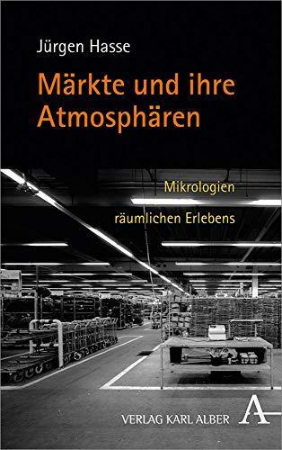 Jürgen Hasse: Märkte und ihre Atmosphären Mikrologien räumlichen Erlebens (German language, 2017)