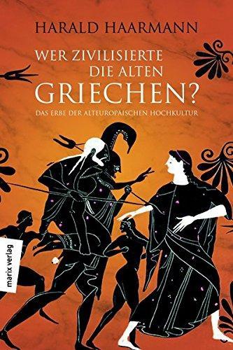 Harald Haarmann: Wer zivilisierte die alten Griechen? das Erbe der alteuropäischen Hochkultur (German language, 2017)