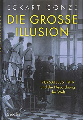 Eckart Conze: Die große Illusion Versailles 1919 und die Neuordnung der Welt (German language, 2018)