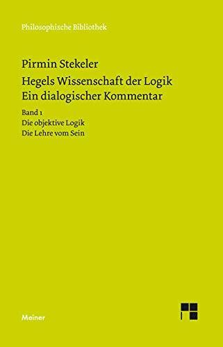 Pirmin Stekeler: Hegels Wissenschaft der Logik. Ein dialogischer Kommentar. Band 1: Die objektive Logik. Die Lehre vom Sein. Qualitative Kontraste, Mengen und Maße (Philosophische Bibliothek) (German language, 2019)