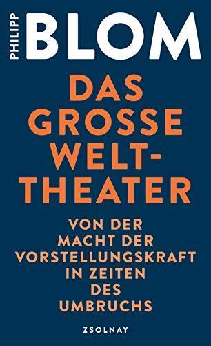 Philipp Blom: Das große Welttheater: Von der Macht der Vorstellungskraft in Zeiten des Umbruchs (German language, 2020)