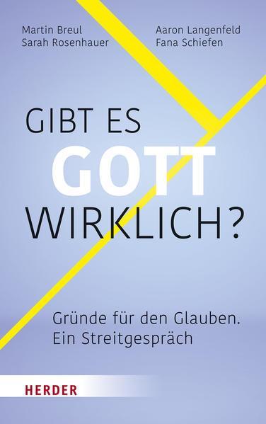 Martin Breul, Aaron Langenfeld, Sarah Rosenhauer, Fana Schiefen: Gibt es Gott wirklich? Gründe für den Glauben - ein Streitgespräch (German language, 2022, Verlag Herder)