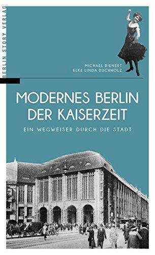 Michael Bienert, Elke Linda Buchholz: Modernes Berlin der Kaiserzeit: Ein Wegweiser durch die Stadt (German language, 2016)