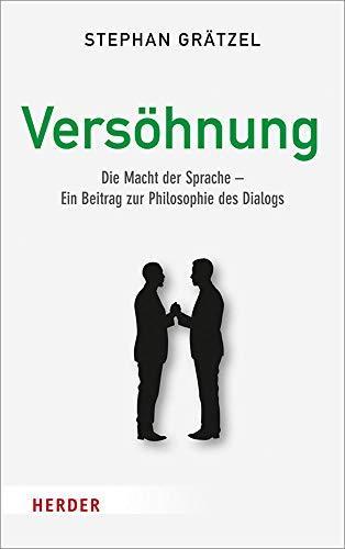 Stephan Grätzel: Versöhnung die Macht der Sprache - ein Beitrag zur Philosophie des Dialogs (German language, 2018)