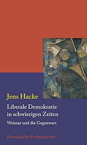 Jens Hacke: Liberale Demokratie in schwierigen Zeiten: Weimar und die Gegenwart (German language, 2021)