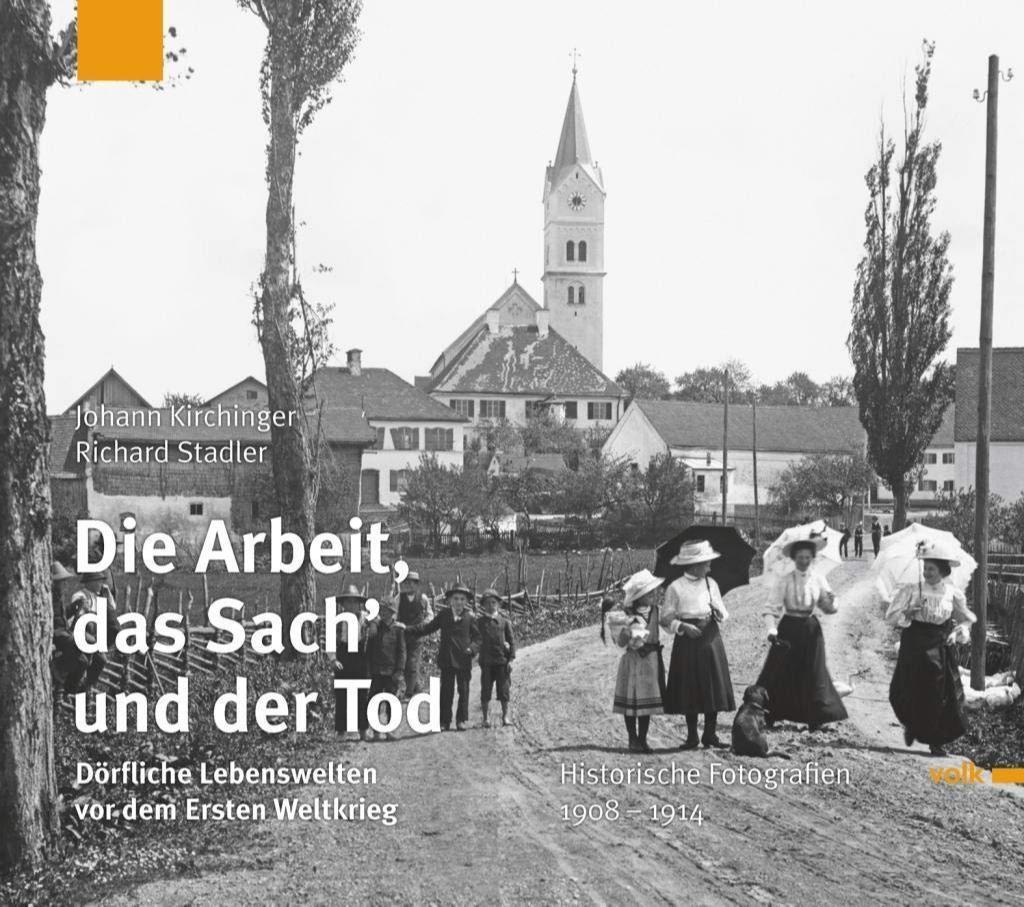 Johann Kirchinger: Die Arbeit, das Sach und der Tod: Dörfliche Lebenswelten vor dem Ersten Weltkrieg. Historische Fotografien 1908 - 1914 (German language, 2012, Volk Verlag)