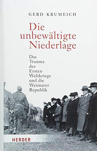 Gerd Krumeich: Die unbewältigte Niederlage. Das Trauma des Ersten Weltkriegs und die Weimarer Republik (German language, 2018)