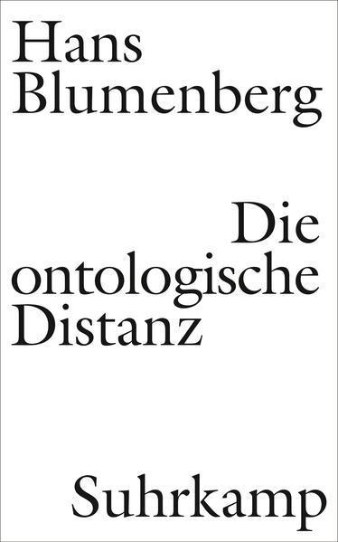 Hans Blumenberg: Die ontologische Distanz Eine Untersuchung zur Krisis der philosophischen Grundlagen der Neuzeit (German language, 2022, Suhrkamp Verlag)