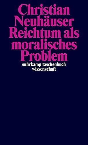 Christian Neuhäuser: Reichtum als moralisches Problem (suhrkamp taschenbuch wissenschaft) (German language, 2018)