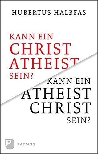 Hubertus Halbfas: Kann ein Atheist Christ sein?: Eine grundsätzliche und notwendige Überlegung (German language, 2020)