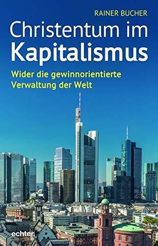 Rainer Bucher: Christentum im Kapitalismus Wider die gewinnorientierte Verwaltung der Welt (German language, 2019)