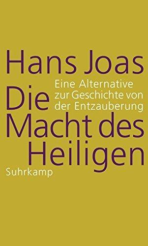 Hans Joas: Die Macht des Heiligen: Eine Alternative zur Geschichte von der Entzauberung (German language, 2017)