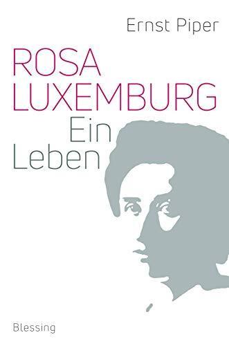 Ernst Piper: Rosa Luxemburg ein Leben (German language, 2018)