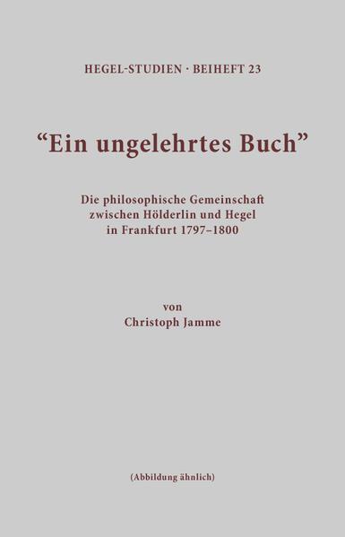 Christoph Jamme: "Ein ungelehrtes Buch": die philosophische Gemeinschaft zwischen Hölderlin und Hegel in Frankfurt 1797 - 1800 (German language, 1983)