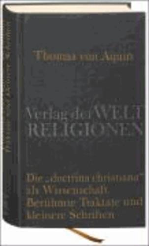 von Aquin Thomas, Wilhelm Metz: Die "Doctrina christiana" als Wissenschaft berühmte Traktate und kleinere Schriften (German language, 2009)