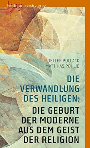 Detlef Pollack, Matthias Pohlig: Die Verwandlung des Heiligen: Die Geburt der Moderne aus dem Geist der Religion (German language, 2020)