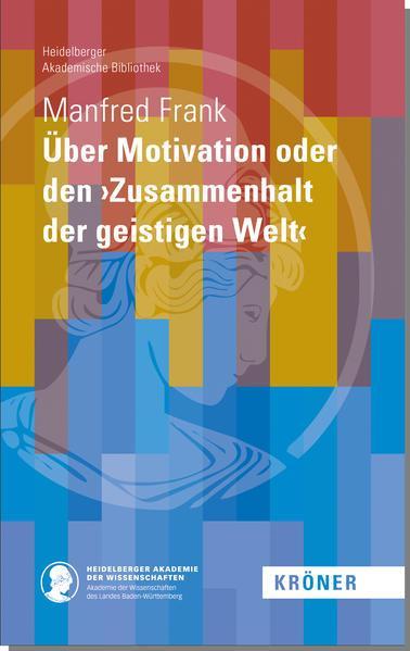 Manfred Frank: Über Motivation oder den ›Zusammenhalt der geistigen Welt‹ (German language, 2022, Alfred Kröner Verlag)