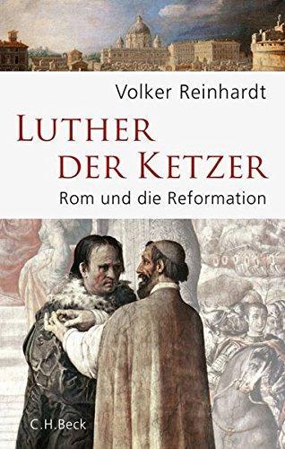 Volker Reinhardt: Luther, der Ketzer. Rom und die Reformation (German language, 2016)