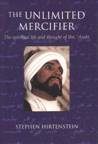 Stephen Hirtenstein: The Unlimited Mercifier. The Spiritual Life and Thought of Ibn 'Arabi (1999)
