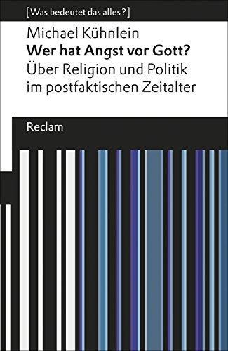 Michael Kühnlein: Wer hat Angst vor Gott? über Religion und Politik im postfaktischen Zeitalter (German language, 2017)