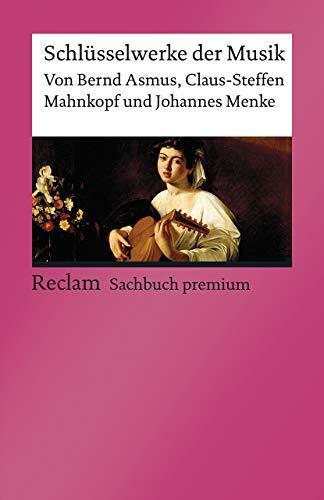 Bernd Asmus, Claus-Steffen Mahnkopf, Johannes Menke: Schlüsselwerke der Musik: [Reclam premium] (Reclams Universal-Bibliothek) (German language, 2020)