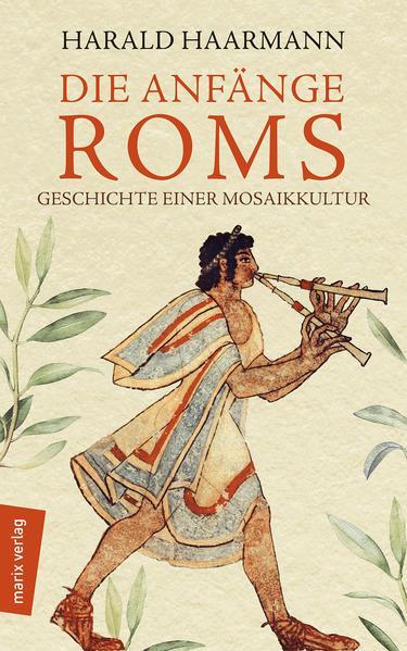 Harald Haarmann: Die Anfänge Roms Geschichte einer Mosaikkultur (German language, 2019)