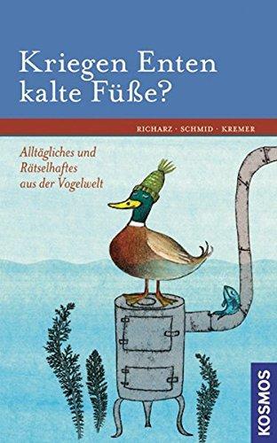 Klaus Richarz, Bruno P. Kremer, Ulrich Schmid: Kriegen Enten kalte Fe? : Alltliches und Rselhaftes aus der Vogelwelt (German language, 2008)