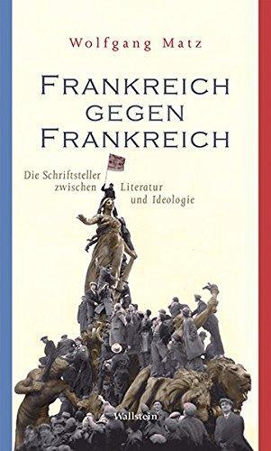 Wolfgang Matz: Frankreich gegen Frankreich Die Schriftsteller zwischen Literatur und Ideologie (German language, 2017)