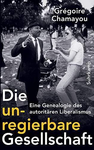 Grégoire Chamayou: Die unregierbare Gesellschaft: Eine Genealogie des autoritären Liberalismus (German language, 2019)