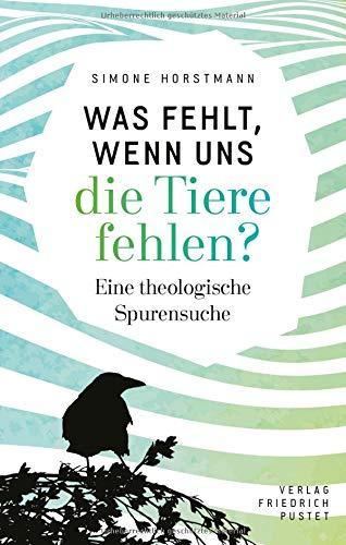 Simone Horstmann: Was fehlt, wenn uns die Tiere fehlen?: Eine theologische Spurensuche (German language, 2020)