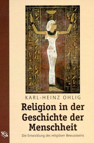 Karl-Heinz Ohlig: Religion in der Geschichte der Menschheit. Die Entwicklung des religiösen Bewusstseins. (Paperback, 2002, Wissenschaftliche Buchgesellschaft)