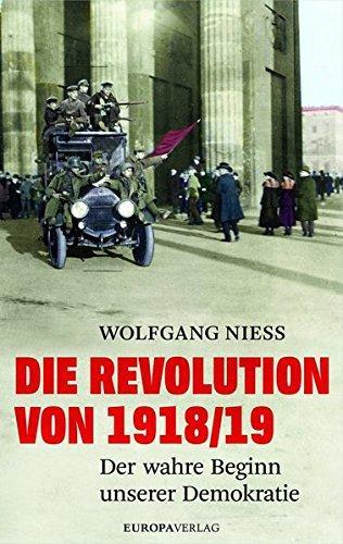 Wolfgang Niess: Die Revolution von 1918/19 der wahre Beginn unserer Demokratie (German language, 2017)