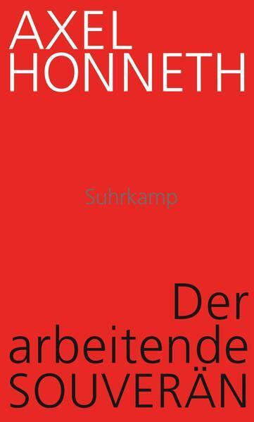 Axel Honneth: Der arbeitende Souverän Eine normative Theorie der Arbeit (German language, 2023, Suhrkamp Verlag)