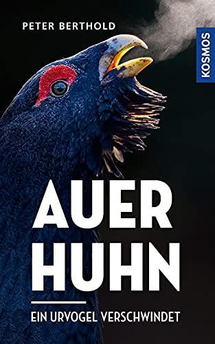 Peter Berthold: Auerhuhn: Ein Urvogel verschwindet (German language, 2021)