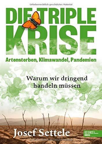 Prof. Dr. Josef Settele: Die Triple-Krise: Artensterben, Klimawandel, Pandemien: Warum wir dringend handeln müssen (German language, 2020)