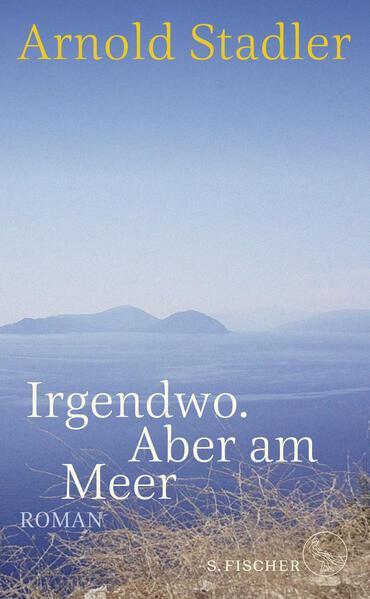 Arnold Stadler: Irgendwo. Aber am Meer (German language, 2023)