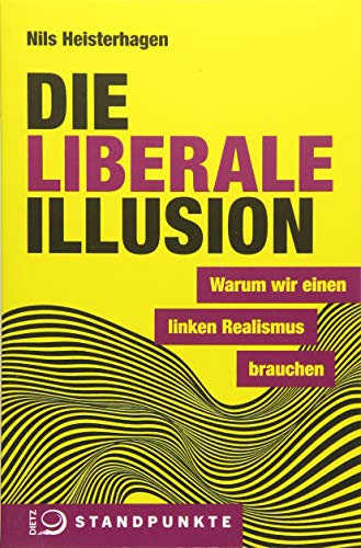 Nils Heisterhagen: Die liberale Illusion (Paperback, 2018, Dietz Verlag J.H.W. Nachf)