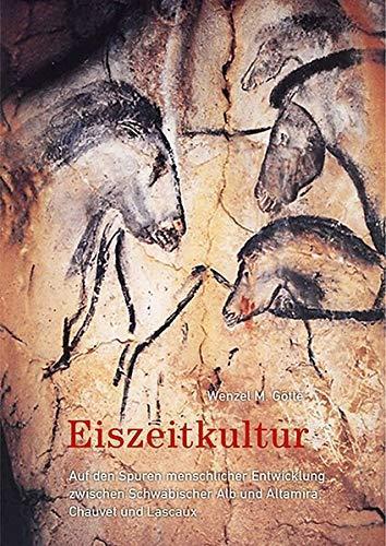 Wenzel M. Götte: Eiszeitkultur: Auf den Spuren menschlicher Entwicklung zwischen Schwäbischer Alb und Altamira, Chauvet und Lascaux (German language, 2019)