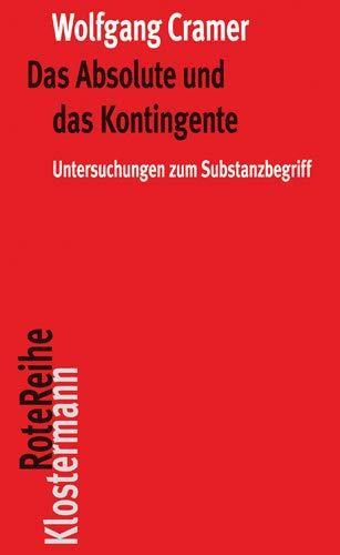 Wolfgang Cramer, Gunnar Hindrichs: Das Absolute und das Kontingente: Untersuchungen zum Substanzbegriff (Klostermann RoteReihe, Band 113) (German language, 2019)