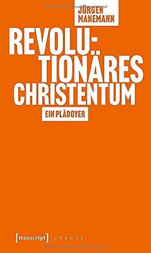 Jürgen Manemann: Revolutionäres Christentum: Ein Plädoyer (X-Texte zu Kultur und Gesellschaft) (German language, 2021)