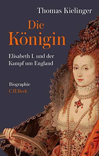 Thomas Kielinger: Die Königin Elisabeth I. und der Kampf um England (German language, 2019)