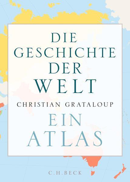 Christian Grataloup: Die Geschichte der Welt Ein Atlas (German language, 2022, C.H. Beck)